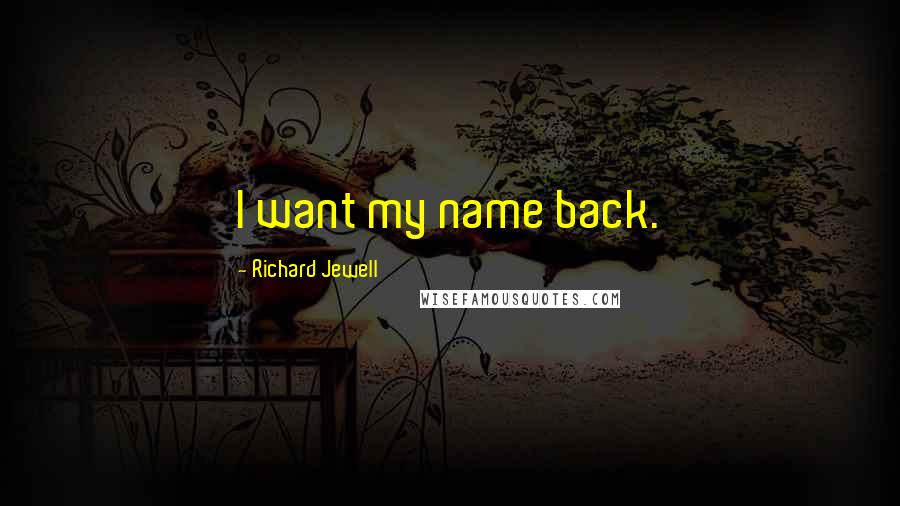 Richard Jewell Quotes: I want my name back.