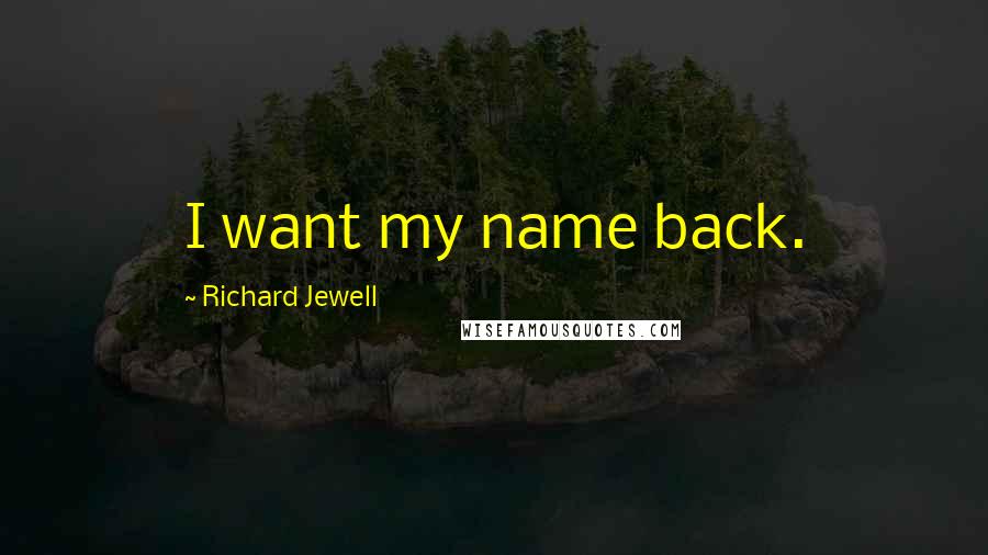 Richard Jewell Quotes: I want my name back.