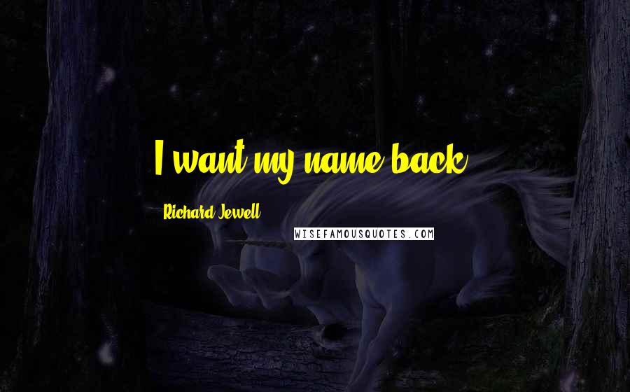 Richard Jewell Quotes: I want my name back.