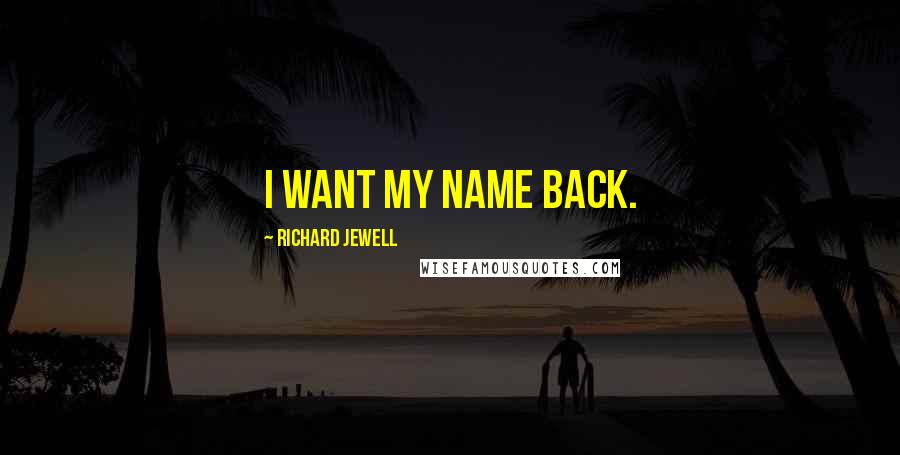 Richard Jewell Quotes: I want my name back.