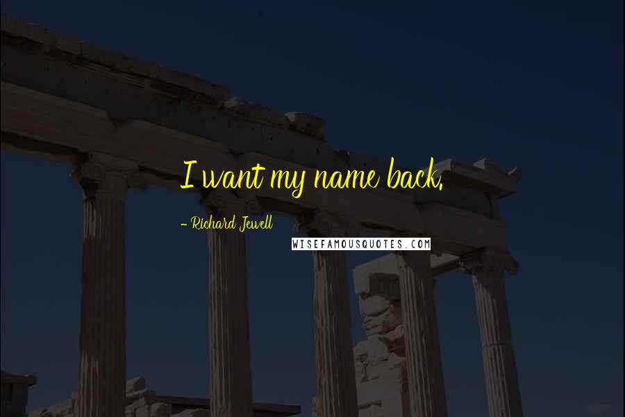 Richard Jewell Quotes: I want my name back.