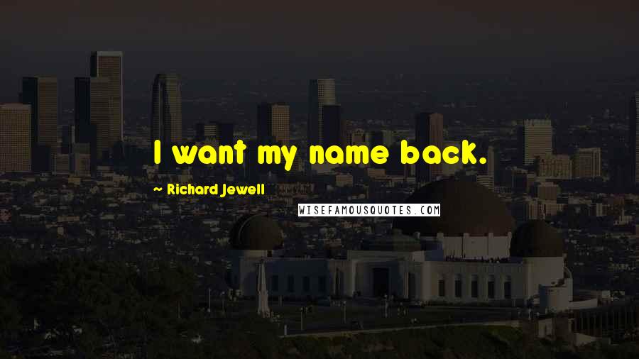 Richard Jewell Quotes: I want my name back.