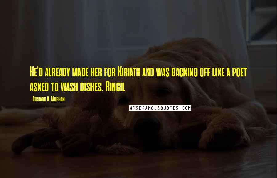 Richard K. Morgan Quotes: He'd already made her for Kiriath and was backing off like a poet asked to wash dishes. Ringil
