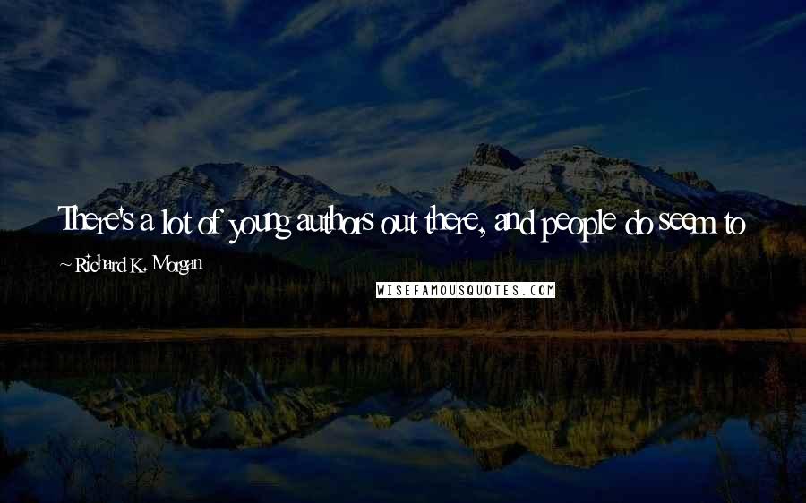 Richard K. Morgan Quotes: There's a lot of young authors out there, and people do seem to forget: in order to write well, you do need to have some experience.