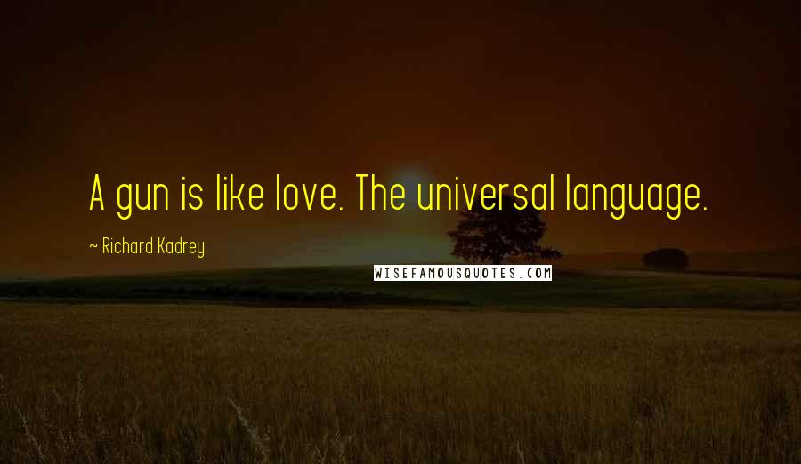 Richard Kadrey Quotes: A gun is like love. The universal language.