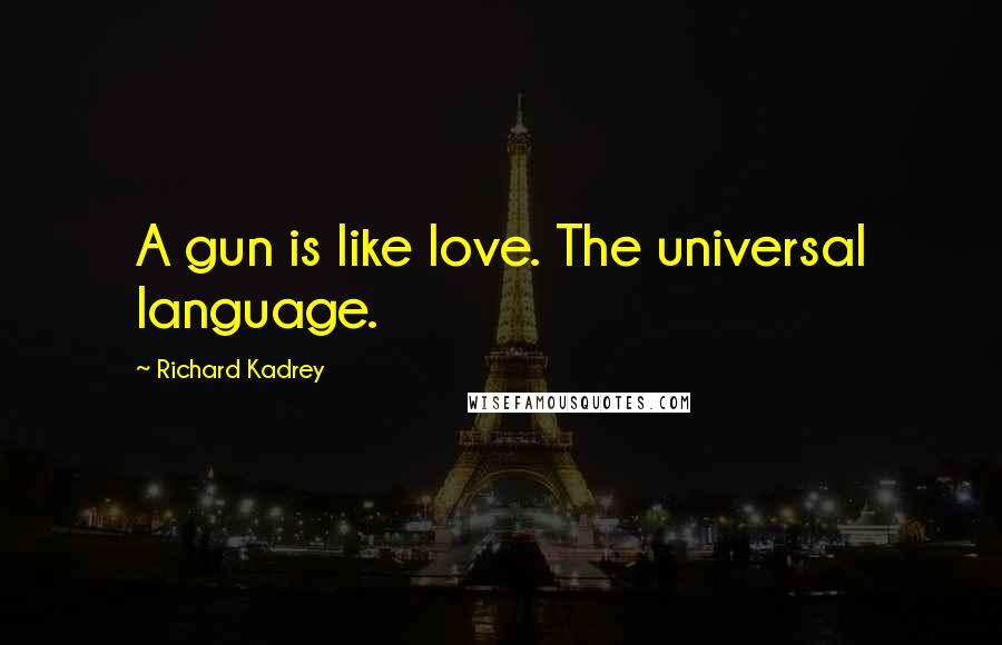 Richard Kadrey Quotes: A gun is like love. The universal language.