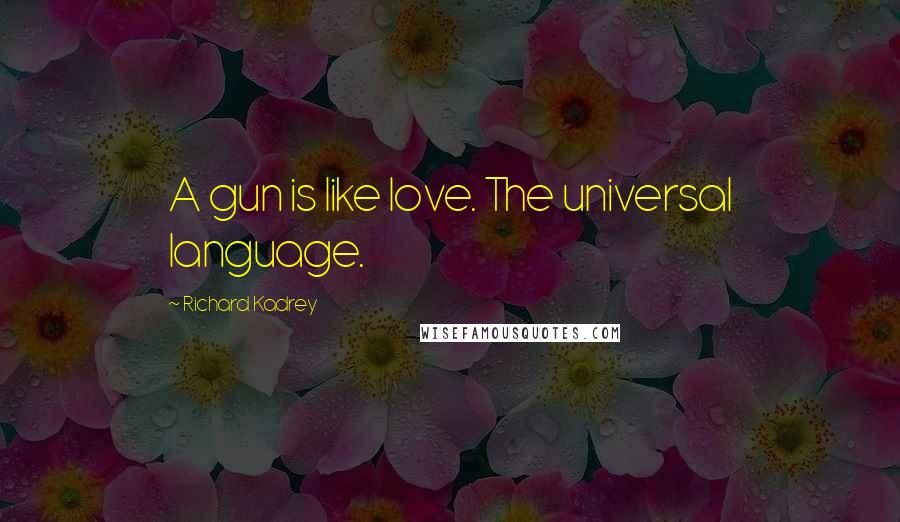 Richard Kadrey Quotes: A gun is like love. The universal language.
