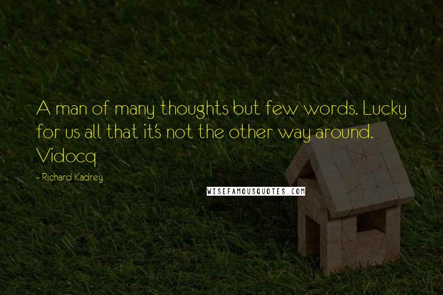 Richard Kadrey Quotes: A man of many thoughts but few words. Lucky for us all that it's not the other way around. Vidocq