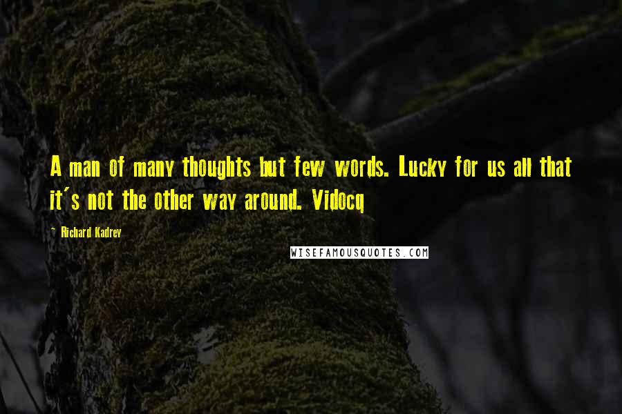 Richard Kadrey Quotes: A man of many thoughts but few words. Lucky for us all that it's not the other way around. Vidocq