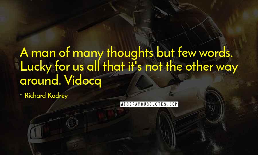 Richard Kadrey Quotes: A man of many thoughts but few words. Lucky for us all that it's not the other way around. Vidocq