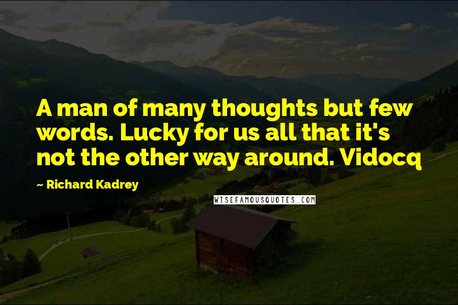 Richard Kadrey Quotes: A man of many thoughts but few words. Lucky for us all that it's not the other way around. Vidocq