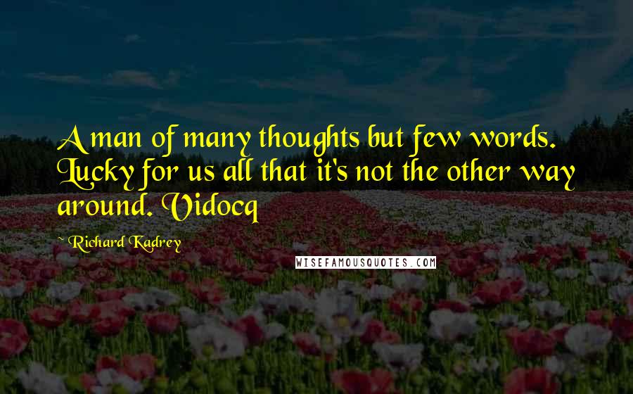 Richard Kadrey Quotes: A man of many thoughts but few words. Lucky for us all that it's not the other way around. Vidocq