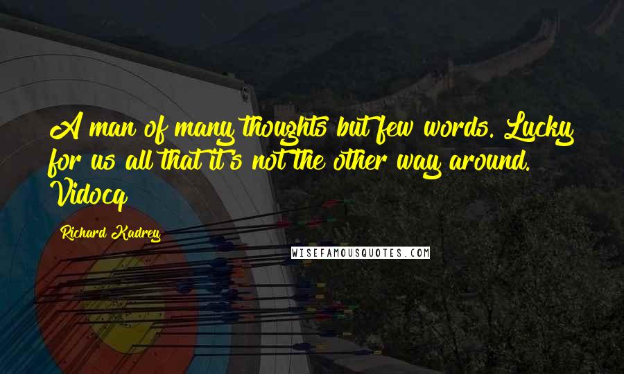 Richard Kadrey Quotes: A man of many thoughts but few words. Lucky for us all that it's not the other way around. Vidocq