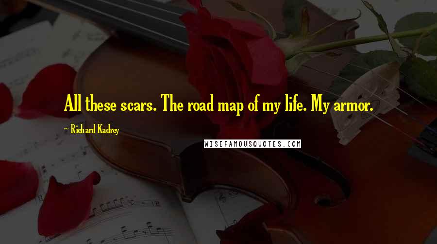 Richard Kadrey Quotes: All these scars. The road map of my life. My armor.