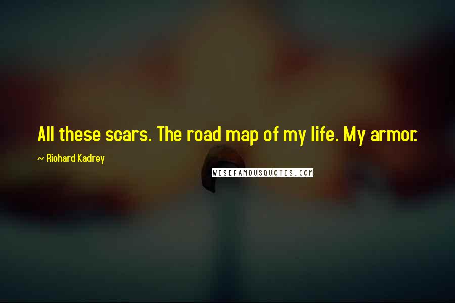 Richard Kadrey Quotes: All these scars. The road map of my life. My armor.