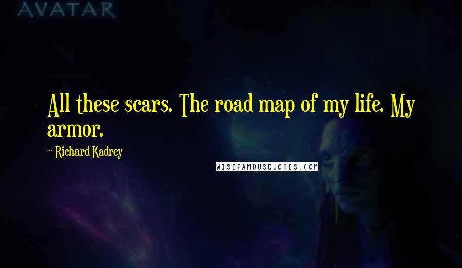 Richard Kadrey Quotes: All these scars. The road map of my life. My armor.