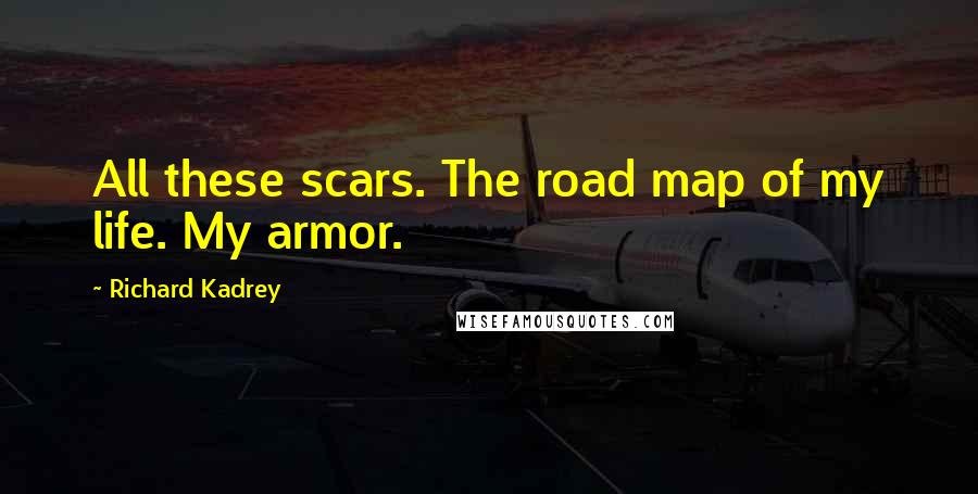 Richard Kadrey Quotes: All these scars. The road map of my life. My armor.