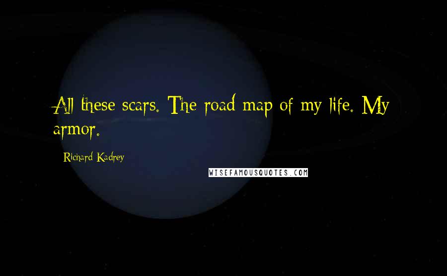 Richard Kadrey Quotes: All these scars. The road map of my life. My armor.