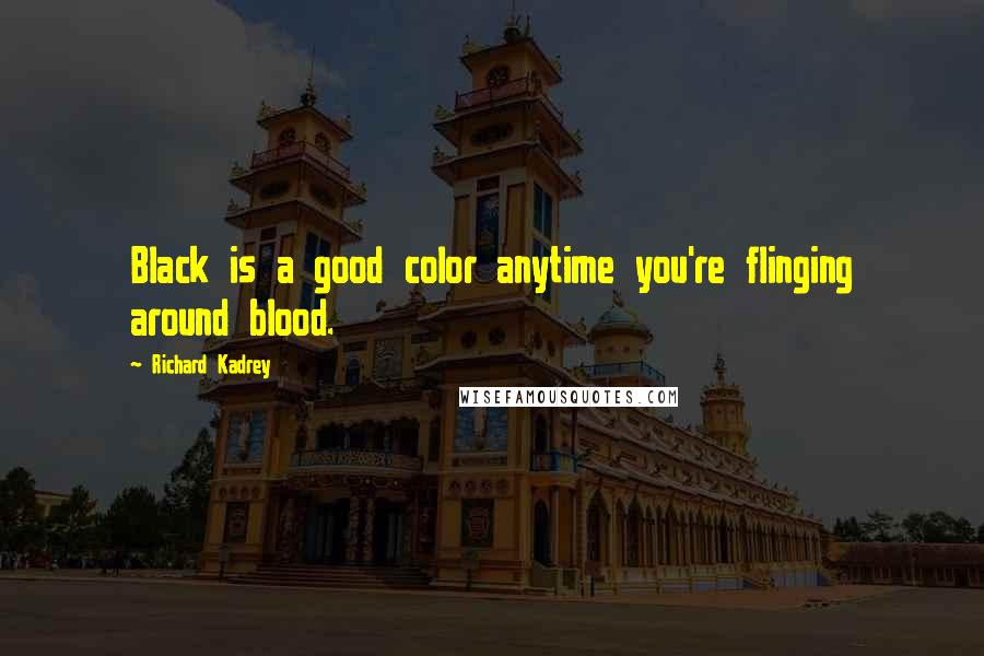 Richard Kadrey Quotes: Black is a good color anytime you're flinging around blood.