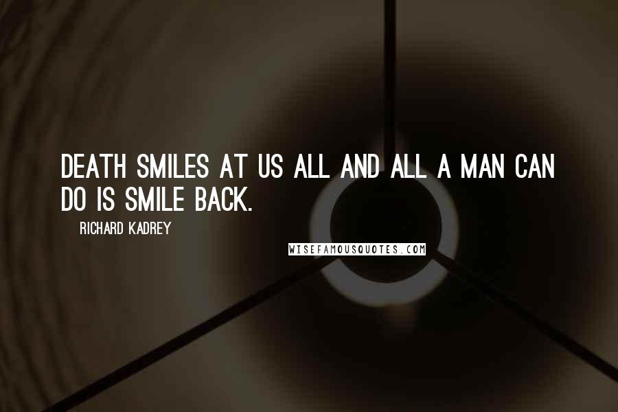 Richard Kadrey Quotes: Death smiles at us all and all a man can do is smile back.