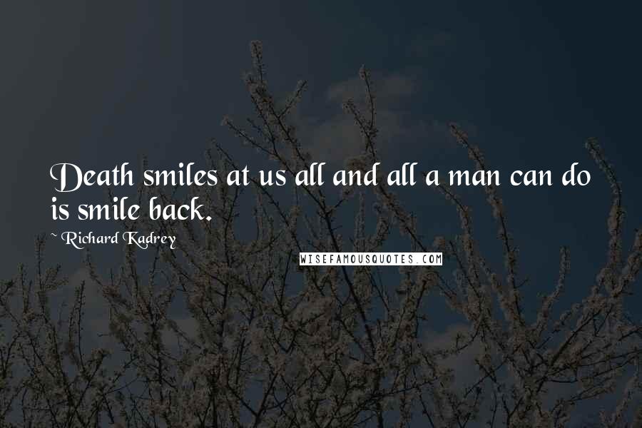 Richard Kadrey Quotes: Death smiles at us all and all a man can do is smile back.