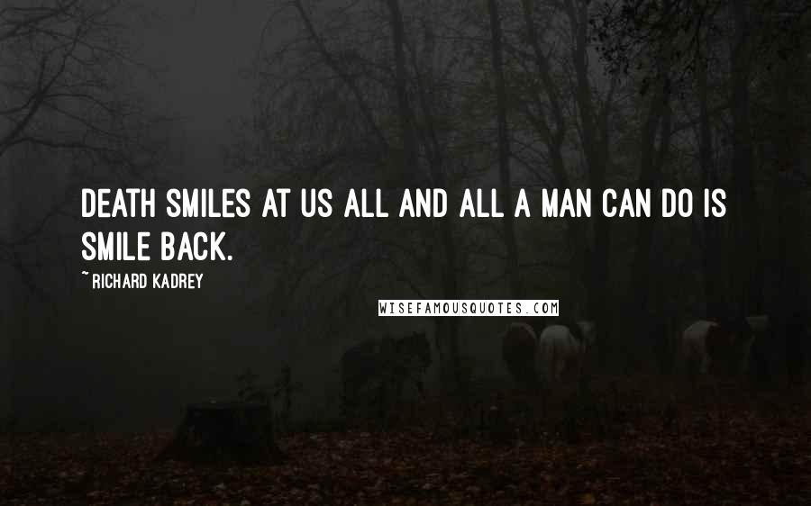 Richard Kadrey Quotes: Death smiles at us all and all a man can do is smile back.