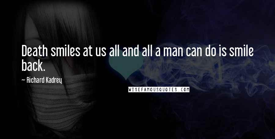 Richard Kadrey Quotes: Death smiles at us all and all a man can do is smile back.