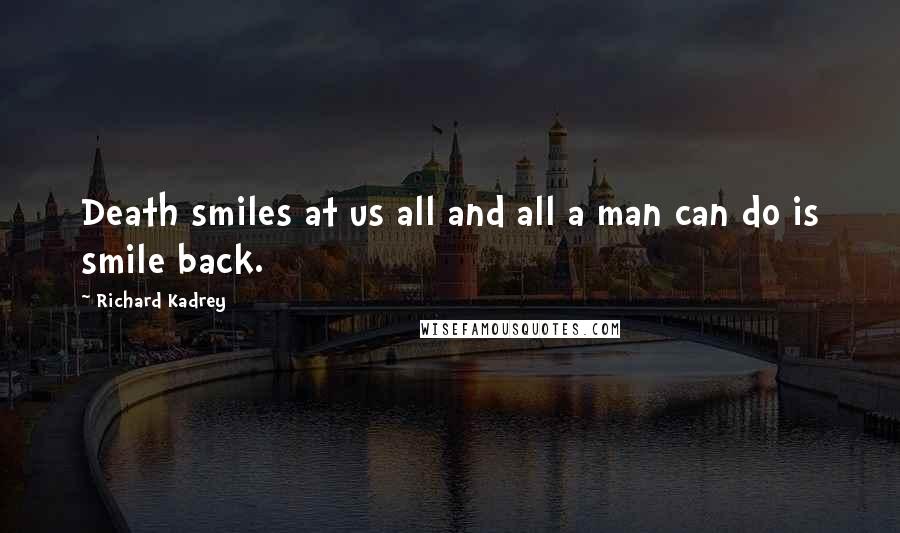 Richard Kadrey Quotes: Death smiles at us all and all a man can do is smile back.