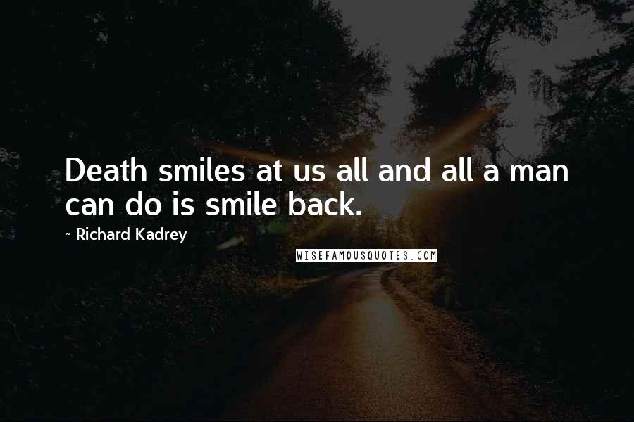 Richard Kadrey Quotes: Death smiles at us all and all a man can do is smile back.