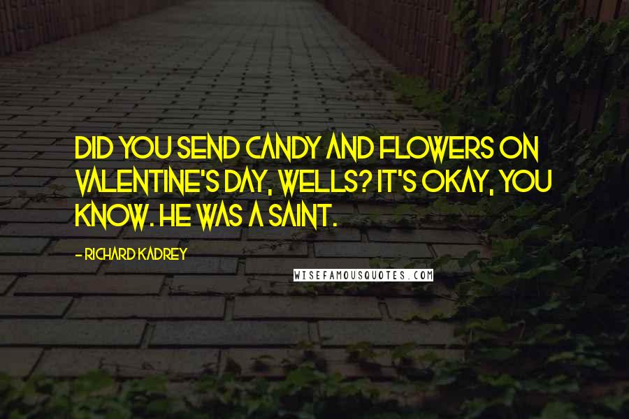 Richard Kadrey Quotes: Did you send candy and flowers on Valentine's Day, Wells? It's okay, you know. He was a saint.