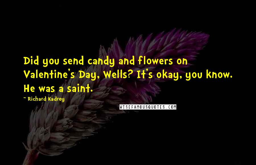 Richard Kadrey Quotes: Did you send candy and flowers on Valentine's Day, Wells? It's okay, you know. He was a saint.