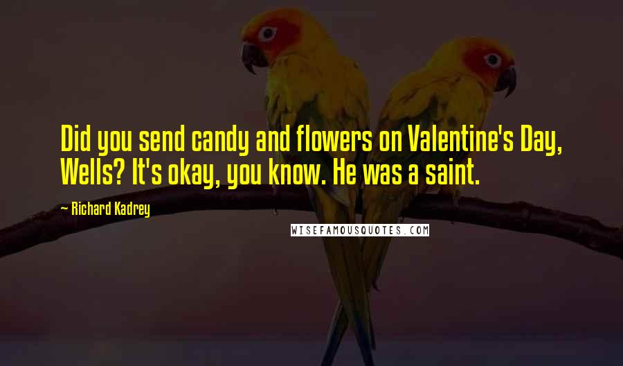 Richard Kadrey Quotes: Did you send candy and flowers on Valentine's Day, Wells? It's okay, you know. He was a saint.