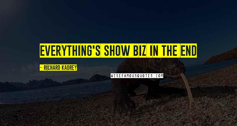 Richard Kadrey Quotes: Everything's show biz in the end