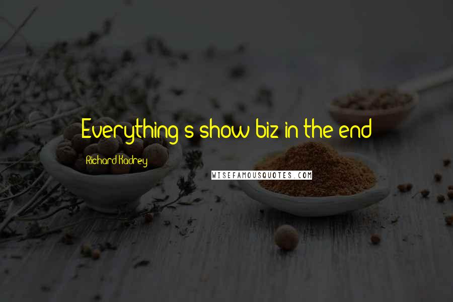 Richard Kadrey Quotes: Everything's show biz in the end