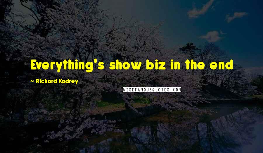 Richard Kadrey Quotes: Everything's show biz in the end