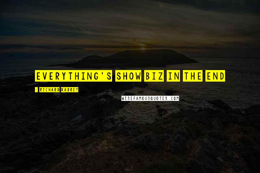 Richard Kadrey Quotes: Everything's show biz in the end