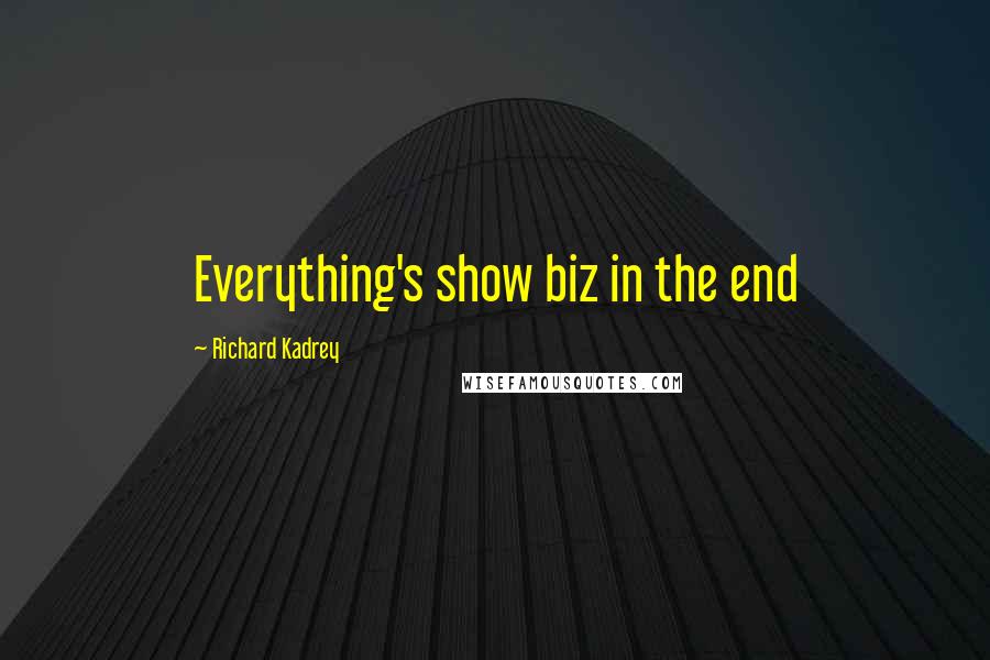 Richard Kadrey Quotes: Everything's show biz in the end