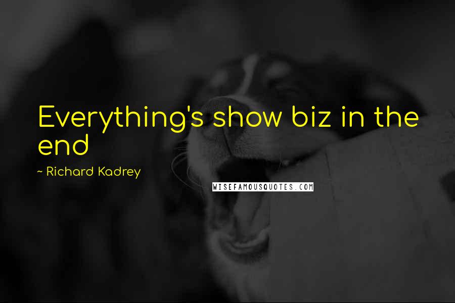 Richard Kadrey Quotes: Everything's show biz in the end