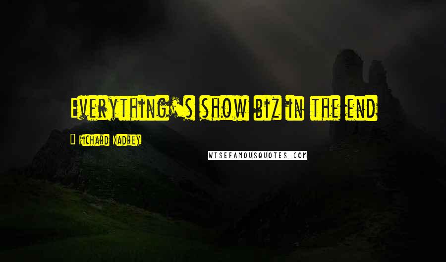 Richard Kadrey Quotes: Everything's show biz in the end