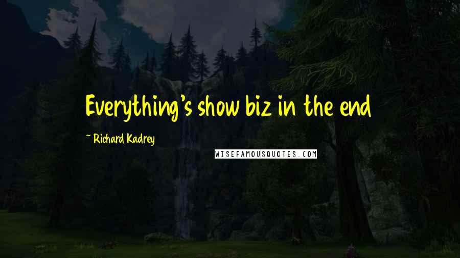 Richard Kadrey Quotes: Everything's show biz in the end