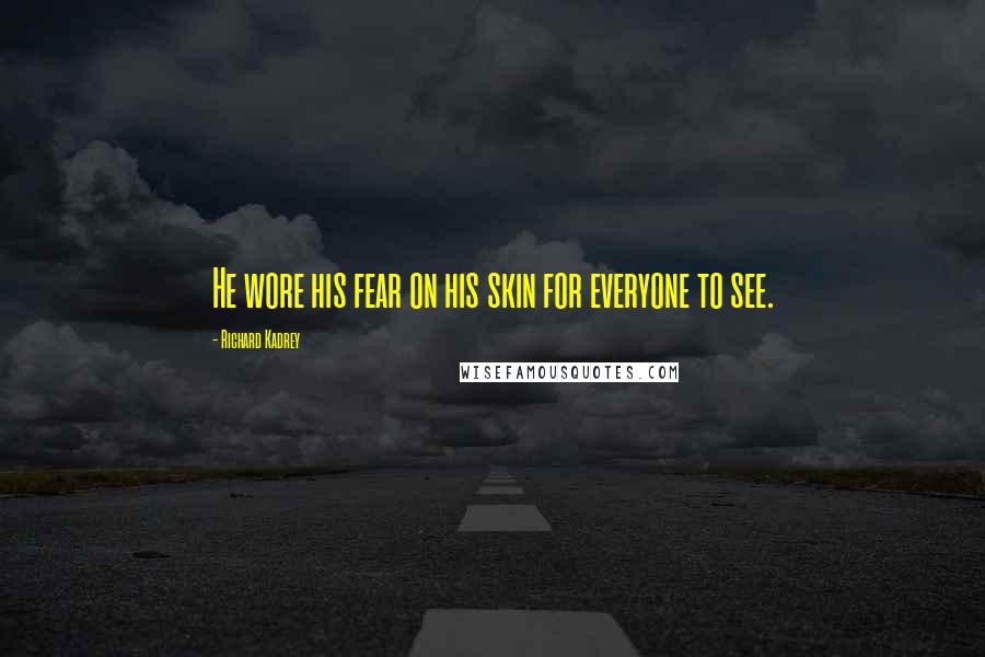 Richard Kadrey Quotes: He wore his fear on his skin for everyone to see.