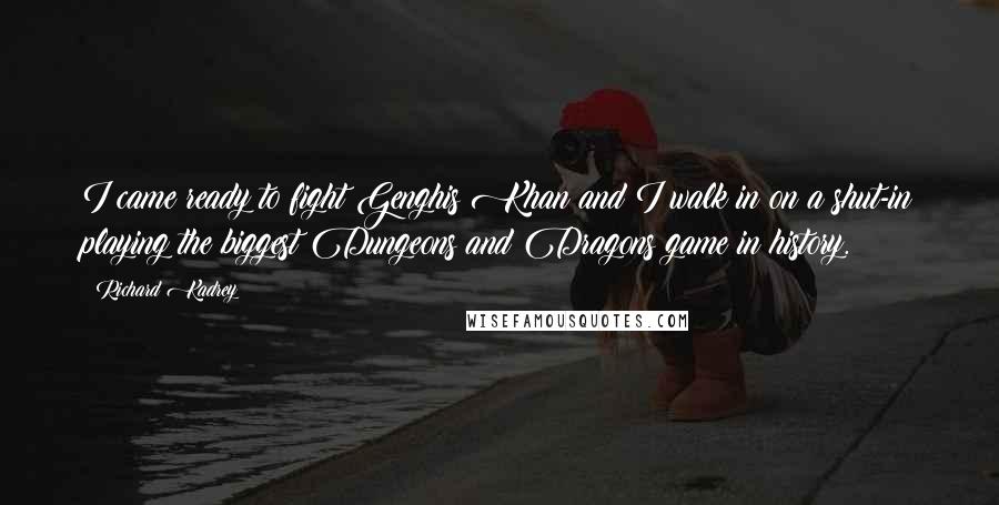 Richard Kadrey Quotes: I came ready to fight Genghis Khan and I walk in on a shut-in playing the biggest Dungeons and Dragons game in history.