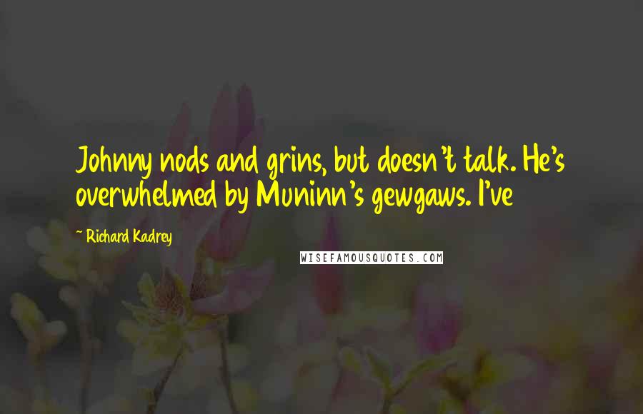 Richard Kadrey Quotes: Johnny nods and grins, but doesn't talk. He's overwhelmed by Muninn's gewgaws. I've