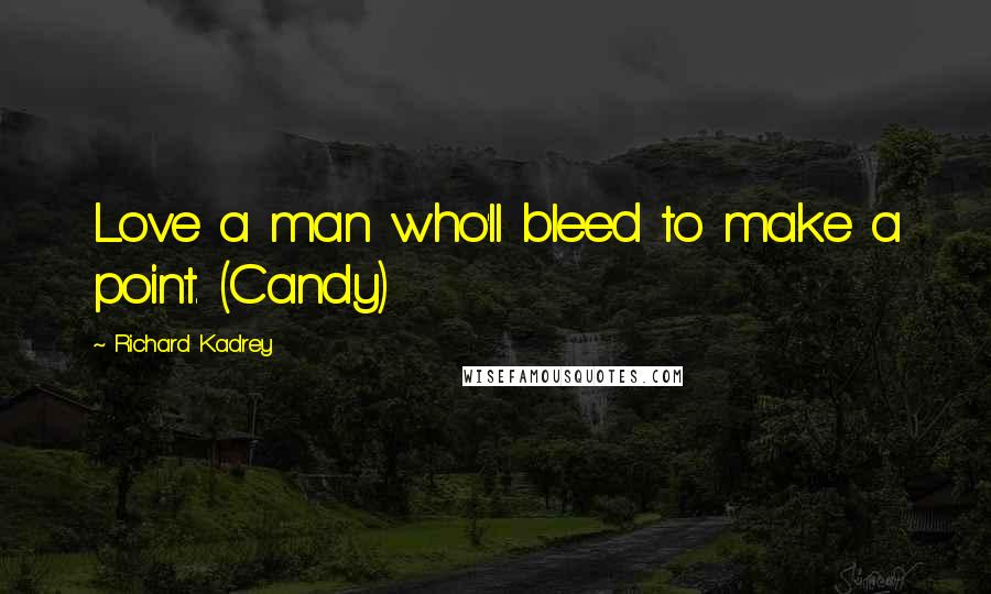 Richard Kadrey Quotes: Love a man who'll bleed to make a point. (Candy)