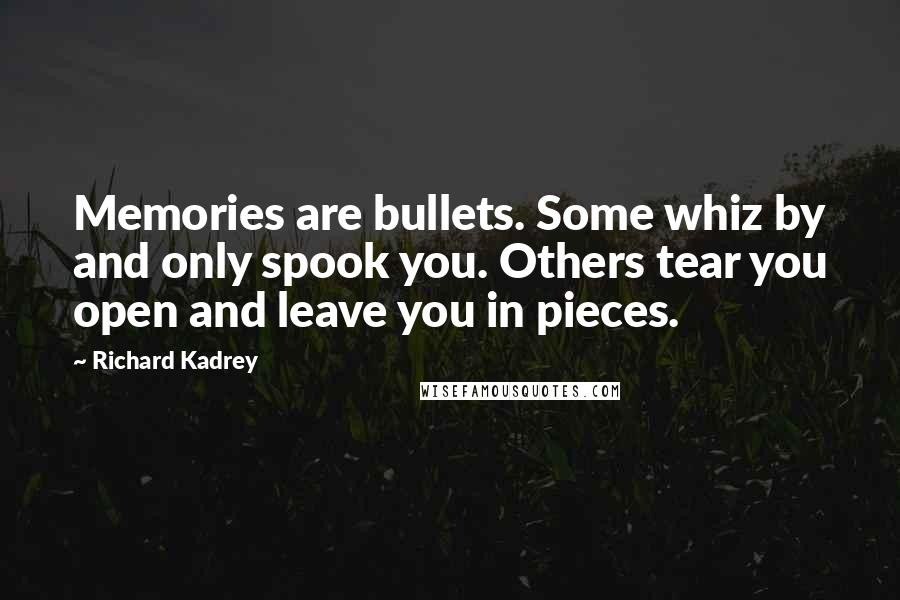 Richard Kadrey Quotes: Memories are bullets. Some whiz by and only spook you. Others tear you open and leave you in pieces.