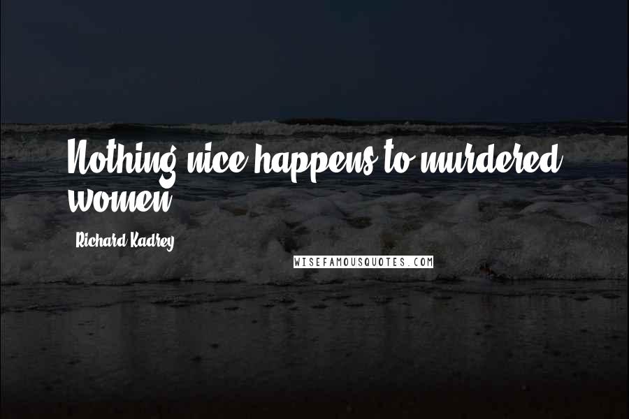 Richard Kadrey Quotes: Nothing nice happens to murdered women.