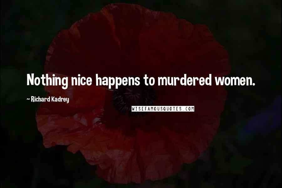 Richard Kadrey Quotes: Nothing nice happens to murdered women.