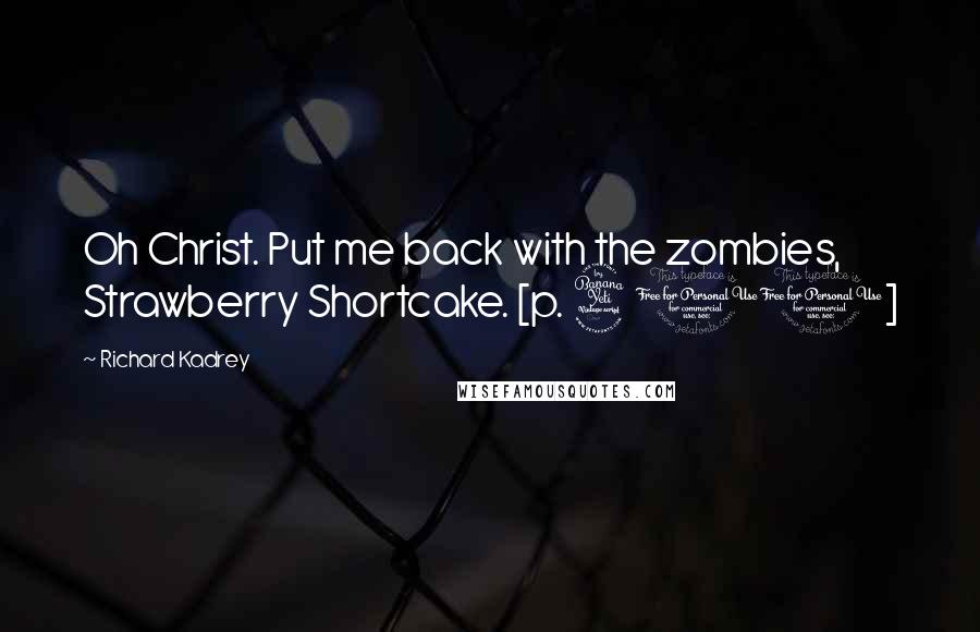 Richard Kadrey Quotes: Oh Christ. Put me back with the zombies, Strawberry Shortcake. [p. 411]