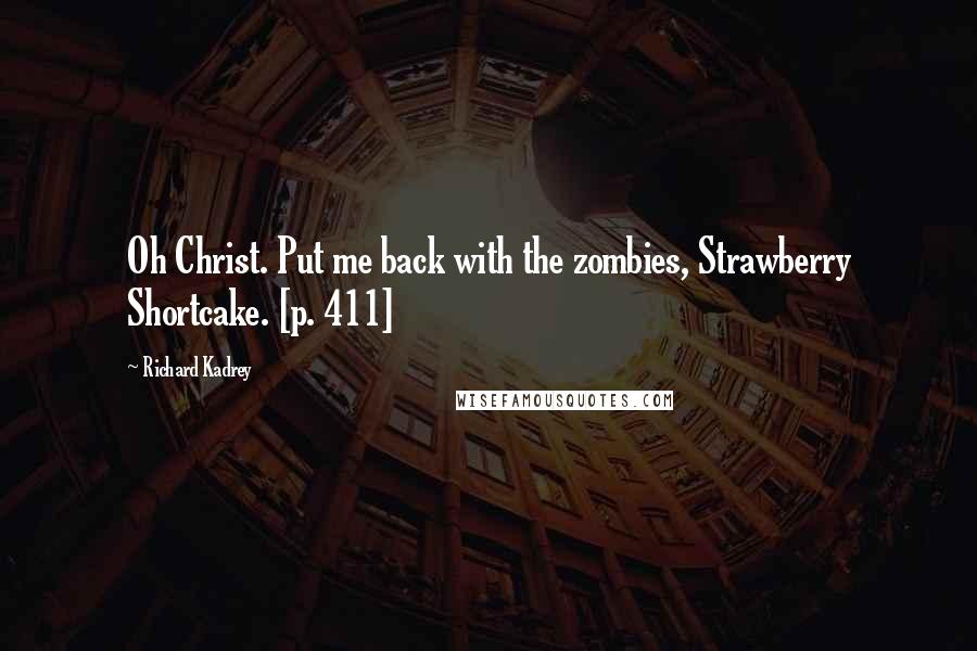 Richard Kadrey Quotes: Oh Christ. Put me back with the zombies, Strawberry Shortcake. [p. 411]