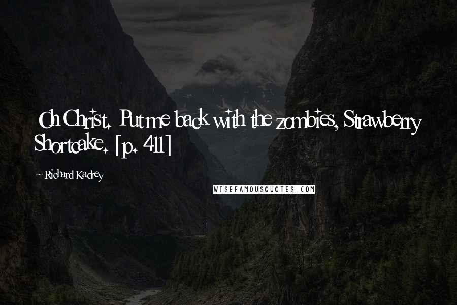 Richard Kadrey Quotes: Oh Christ. Put me back with the zombies, Strawberry Shortcake. [p. 411]